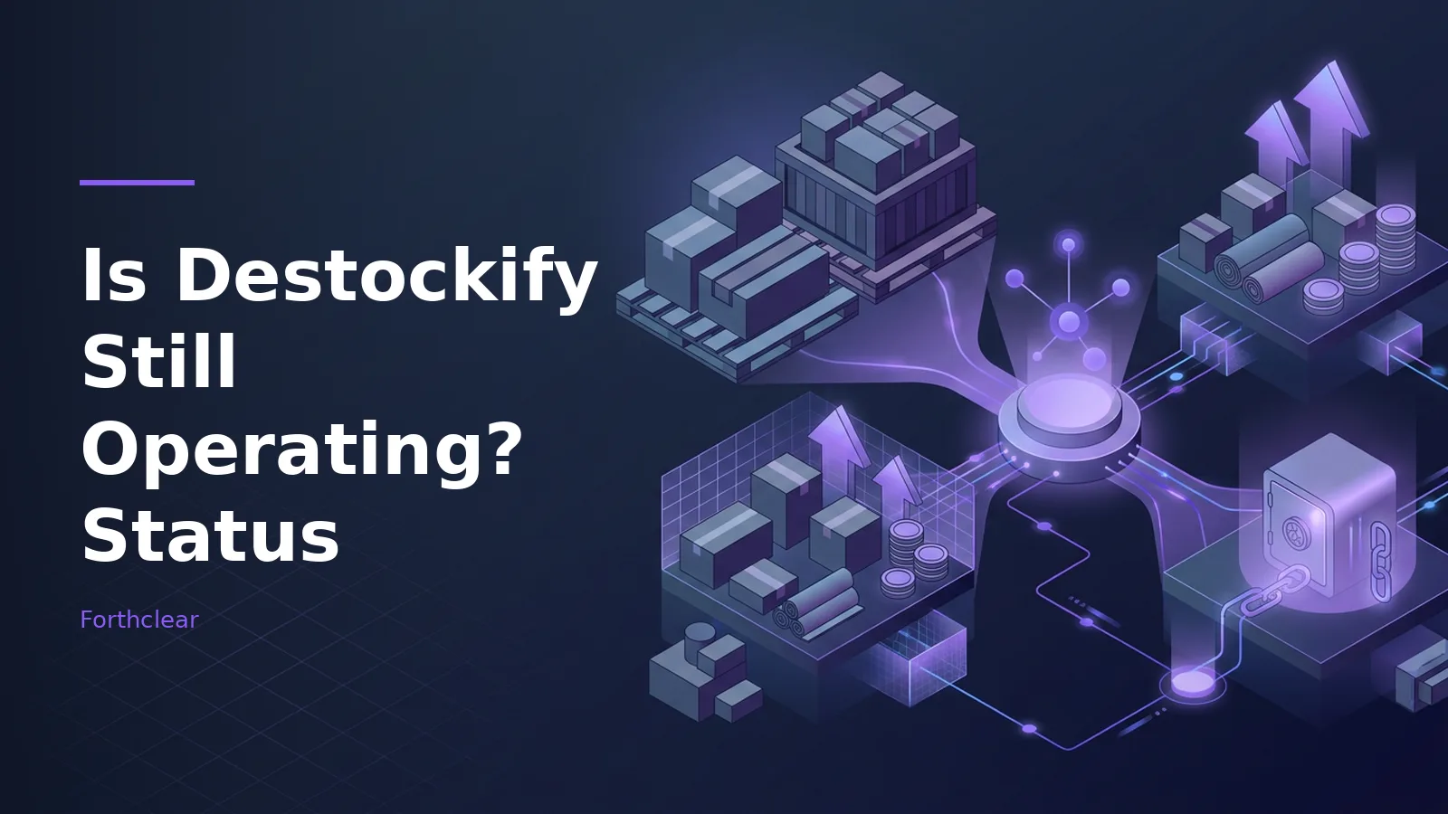 Isometric dark purple network diagram connecting cargo pallets, boxes, coins and a locked safe. Overlaid text reads “Is Destockify Still Operating? Status” with the Forthclear wordmark.