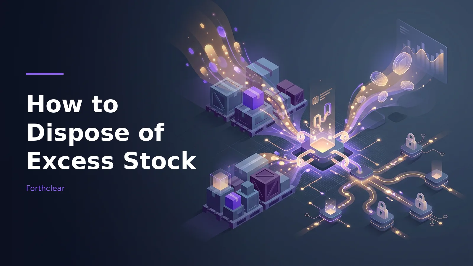 Stacked boxes on pallets connected by glowing purple and gold light streams to a central processor chip. Overlaid text reads “How to Dispose of Excess Stock” with the Forthclear wordmark.