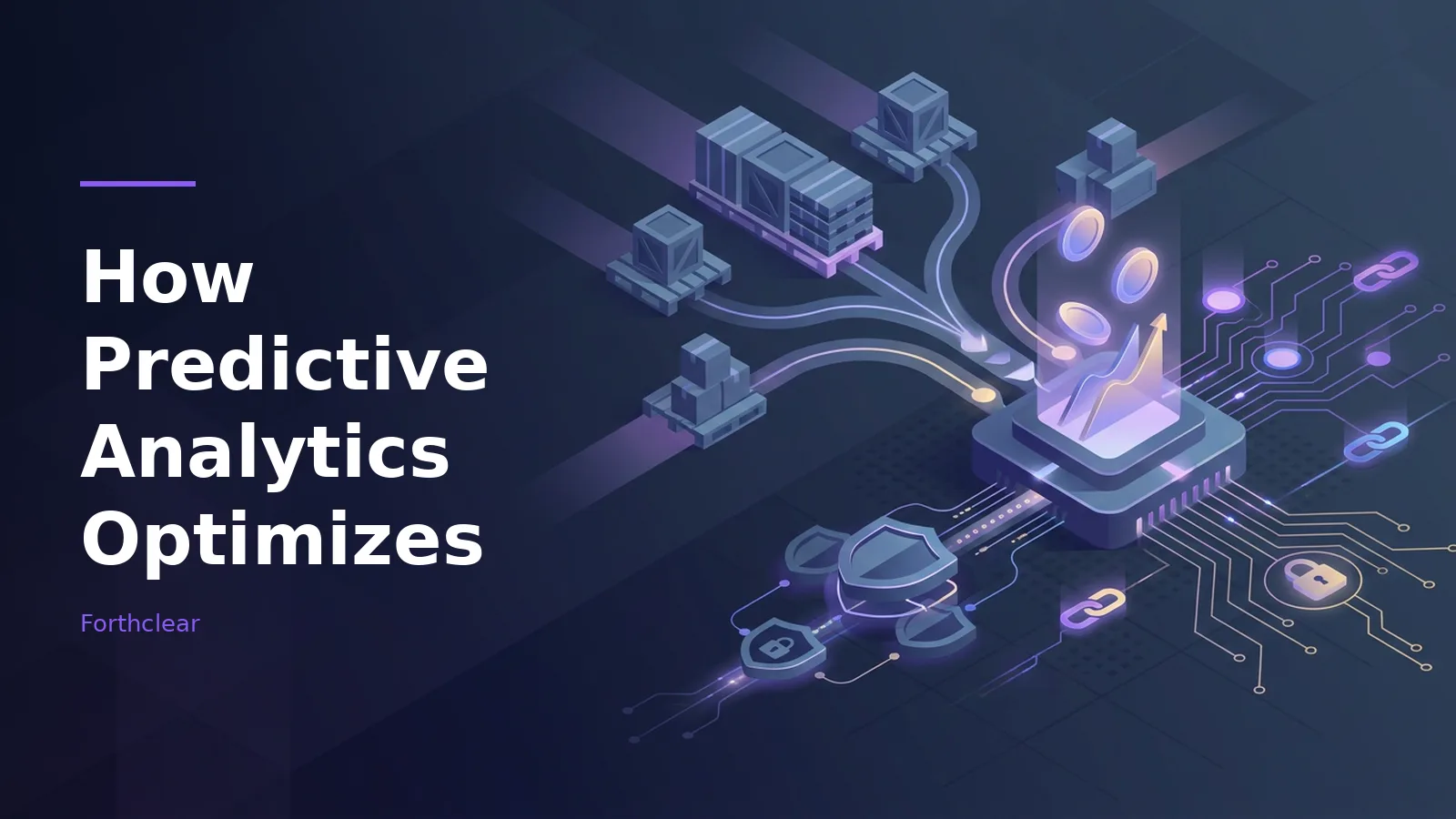Dark purple isometric artwork of cargo pallets feeding a microchip with glowing coins and circuits. Overlaid text reads “How Predictive Analytics Optimizes” with the Forthclear wordmark.