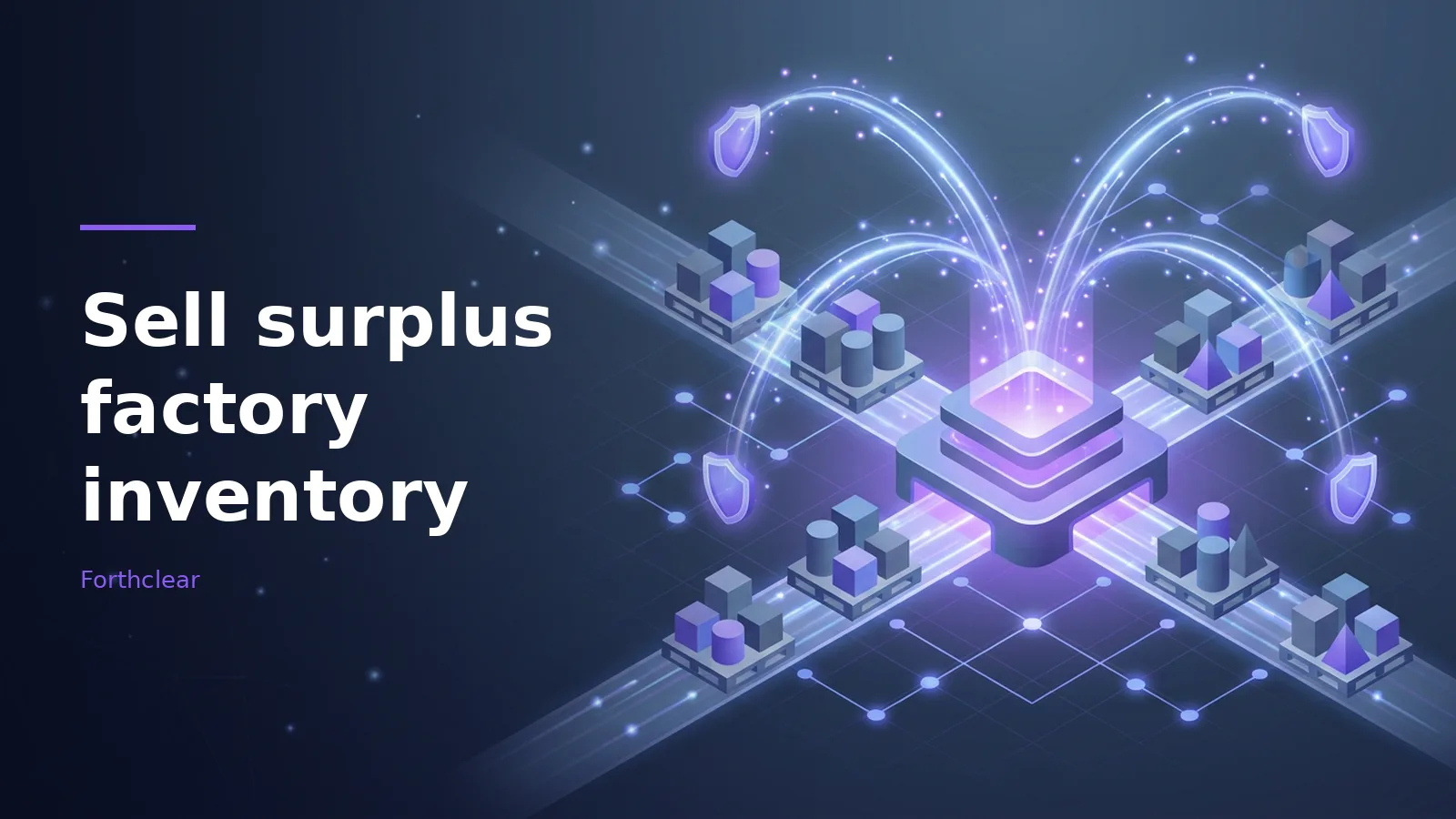 Isometric pallets of geometric blocks around a glowing purple hub on a dark blue digital background. Overlaid text reads “Sell surplus factory inventory” with the Forthclear wordmark.