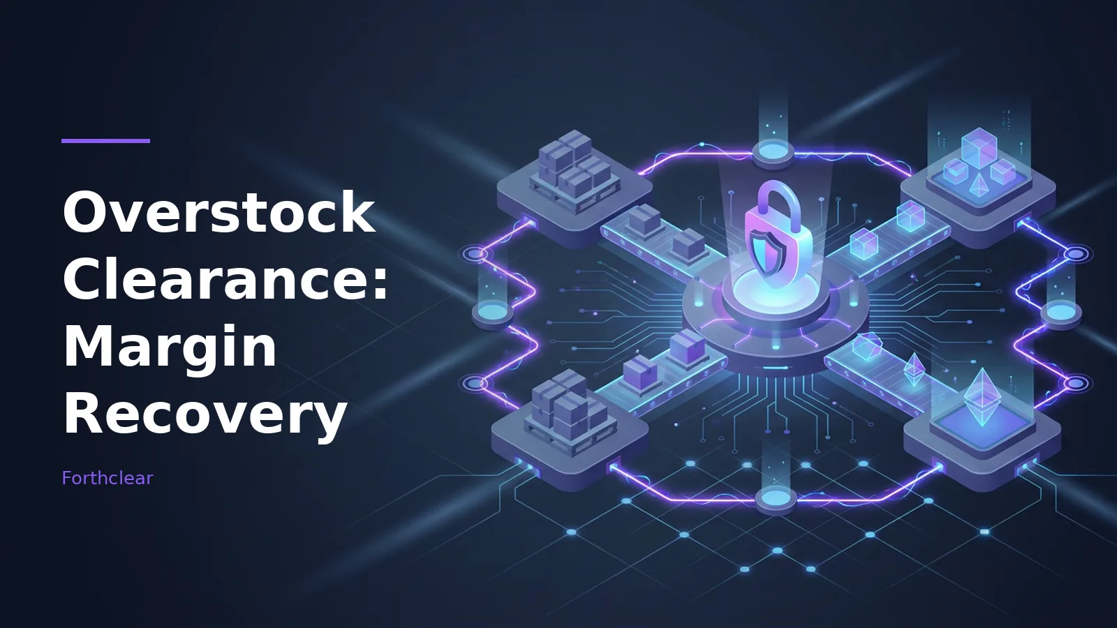 Glowing padlock surrounded by conveyor belts, boxes, and floating crystals on a dark blue isometric grid. Overlaid text reads “Overstock Clearance: Margin Recovery” with the Forthclear wordmark.