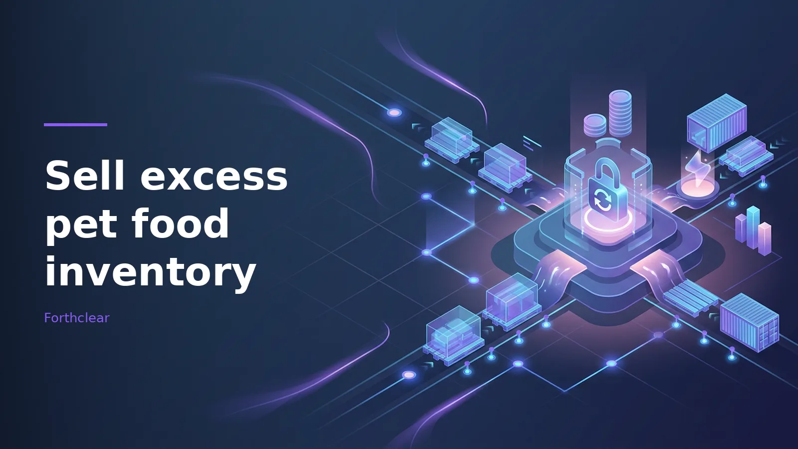 Isometric dark blue digital grid with a glowing padlock, cargo pallets, and shipping containers. Overlaid text reads “Sell excess pet food inventory” with the Forthclear wordmark.