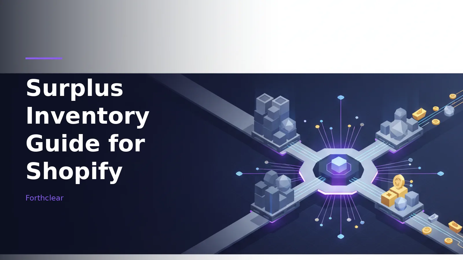 Isometric digital crossroads with glowing nodes, stacked blocks, and coins on a dark navy background. Overlaid text reads “Surplus Inventory Guide for Shopify” with the Forthclear wordmark.